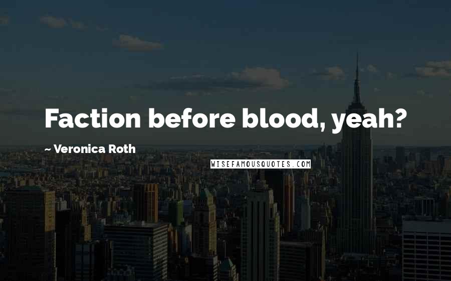 Veronica Roth Quotes: Faction before blood, yeah?