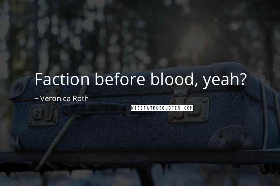 Veronica Roth Quotes: Faction before blood, yeah?