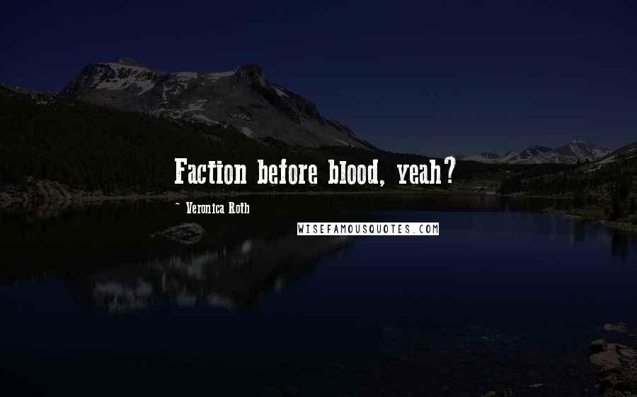 Veronica Roth Quotes: Faction before blood, yeah?