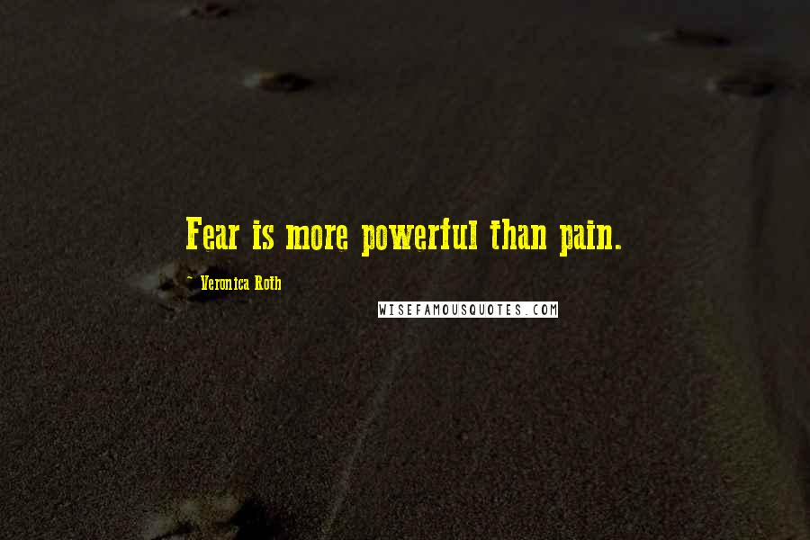 Veronica Roth Quotes: Fear is more powerful than pain.