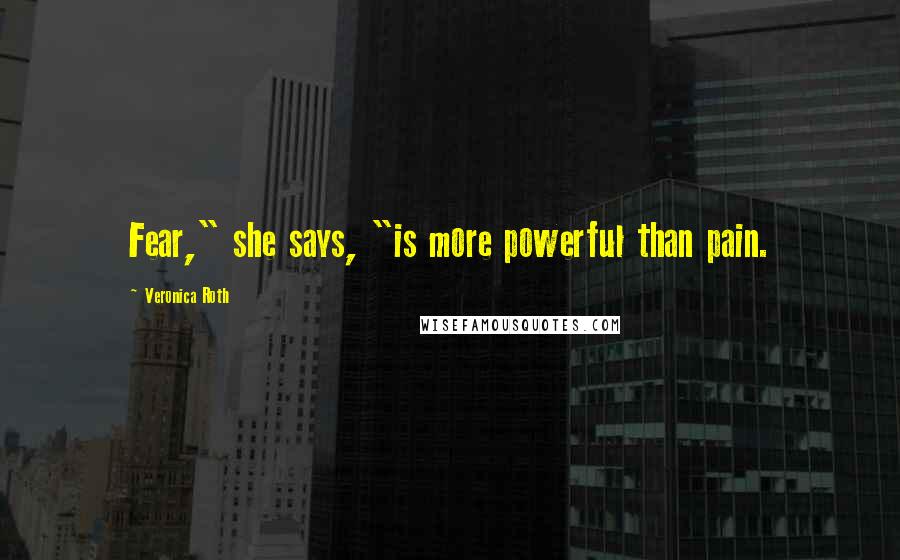 Veronica Roth Quotes: Fear," she says, "is more powerful than pain.