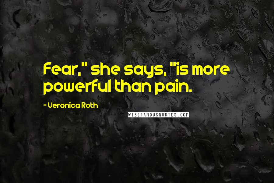 Veronica Roth Quotes: Fear," she says, "is more powerful than pain.