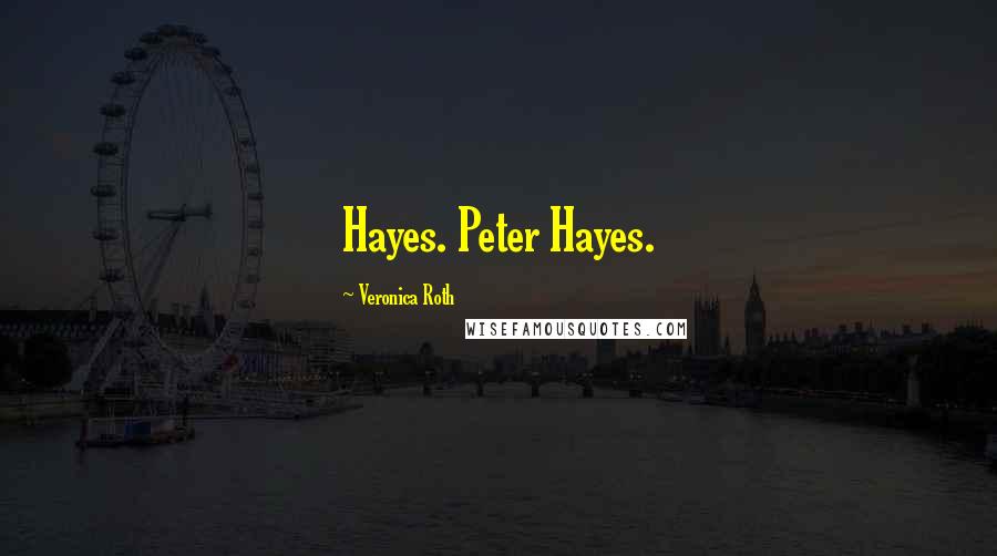 Veronica Roth Quotes: Hayes. Peter Hayes.