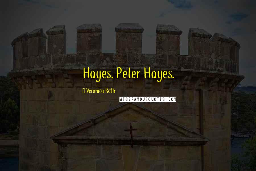 Veronica Roth Quotes: Hayes. Peter Hayes.