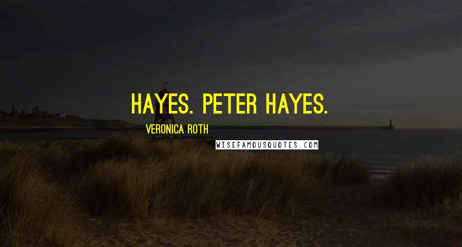 Veronica Roth Quotes: Hayes. Peter Hayes.