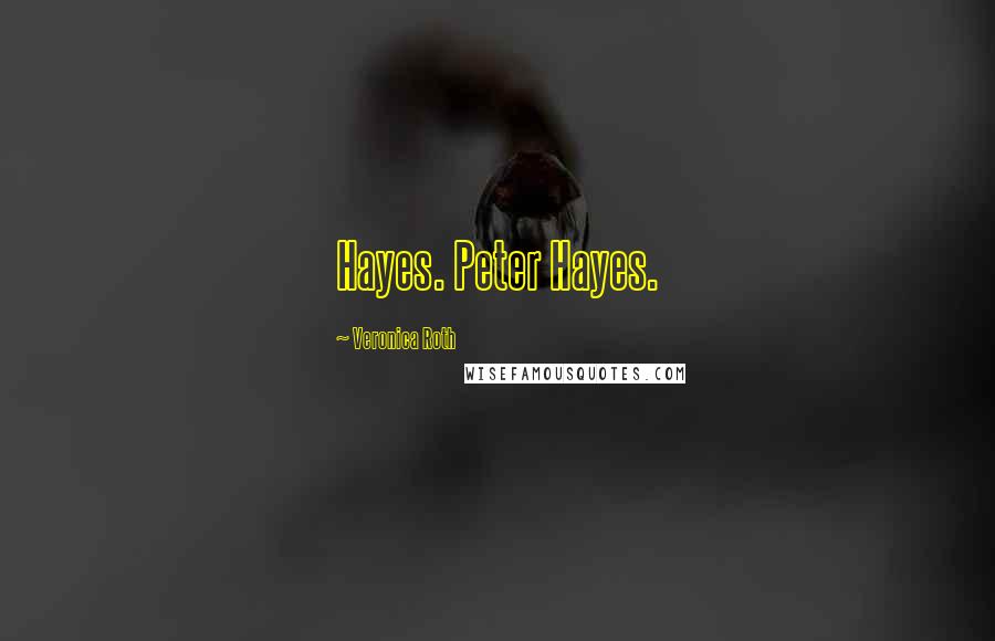 Veronica Roth Quotes: Hayes. Peter Hayes.