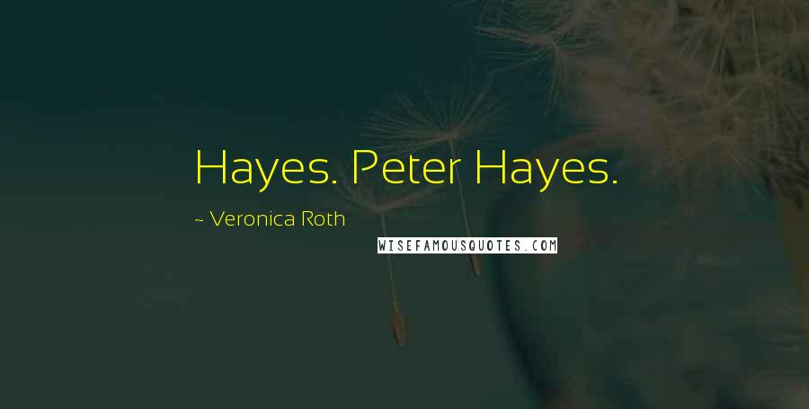 Veronica Roth Quotes: Hayes. Peter Hayes.