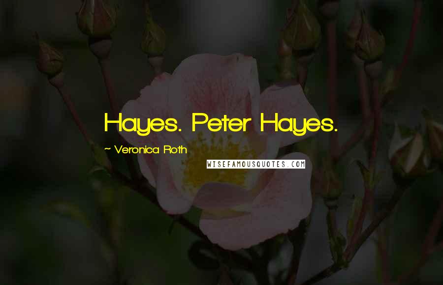 Veronica Roth Quotes: Hayes. Peter Hayes.