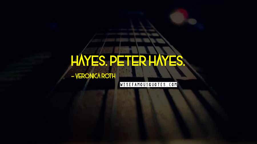 Veronica Roth Quotes: Hayes. Peter Hayes.