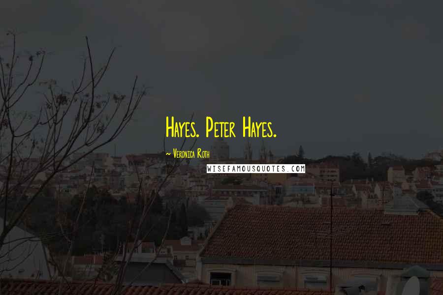 Veronica Roth Quotes: Hayes. Peter Hayes.