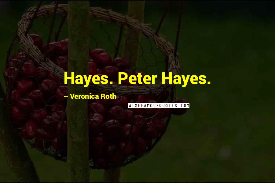 Veronica Roth Quotes: Hayes. Peter Hayes.