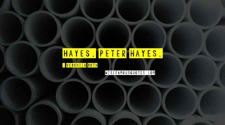 Veronica Roth Quotes: Hayes. Peter Hayes.