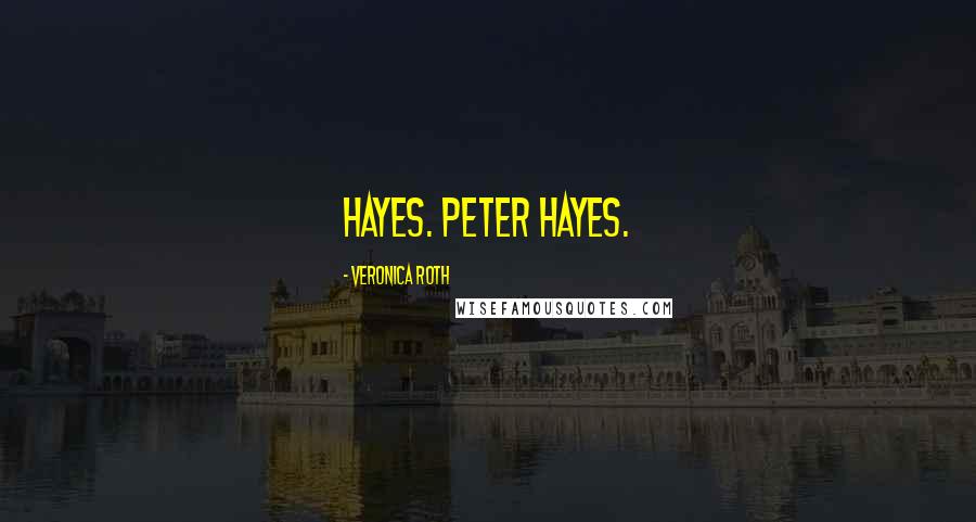 Veronica Roth Quotes: Hayes. Peter Hayes.