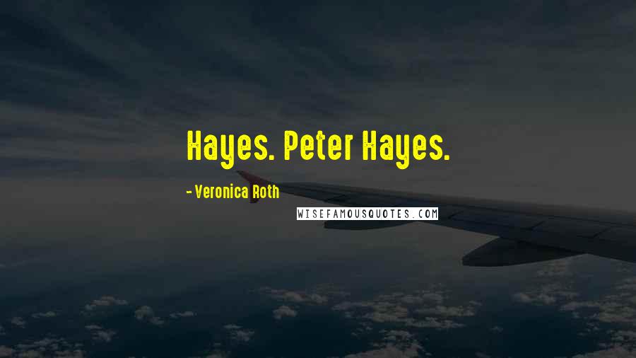 Veronica Roth Quotes: Hayes. Peter Hayes.