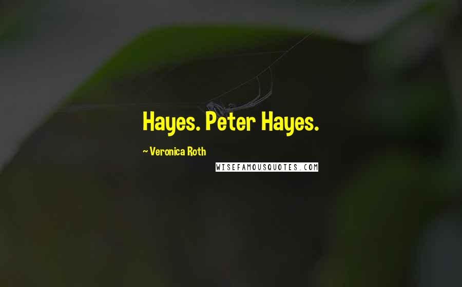 Veronica Roth Quotes: Hayes. Peter Hayes.