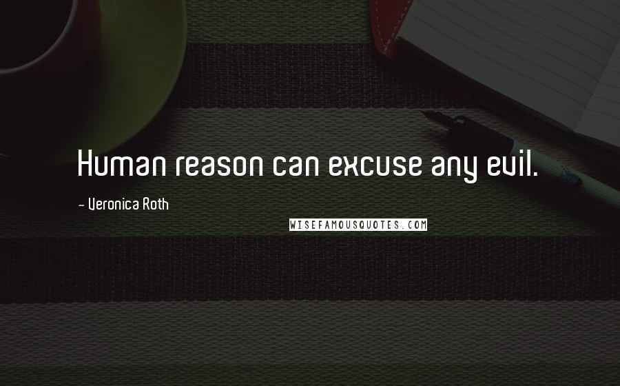 Veronica Roth Quotes: Human reason can excuse any evil.