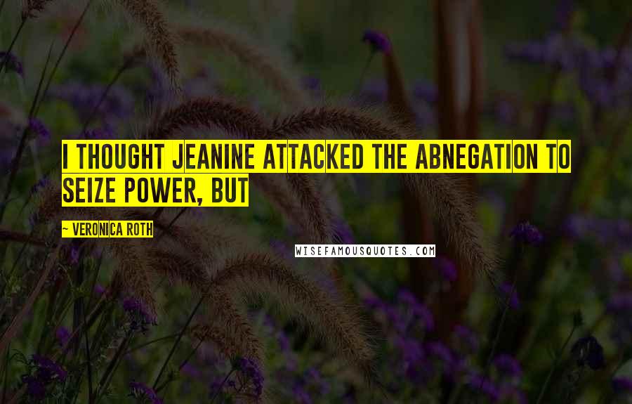 Veronica Roth Quotes: I thought Jeanine attacked the Abnegation to seize power, but