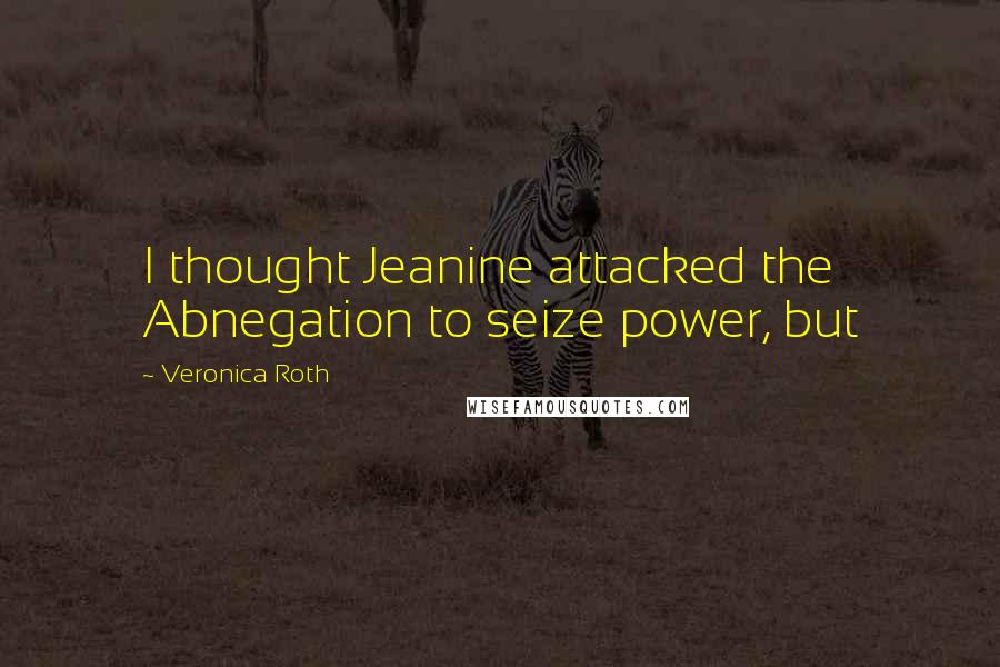 Veronica Roth Quotes: I thought Jeanine attacked the Abnegation to seize power, but