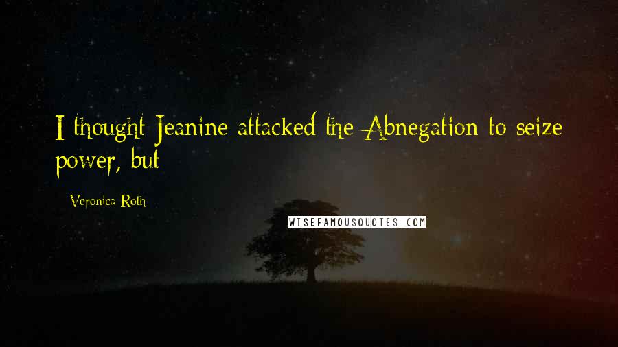 Veronica Roth Quotes: I thought Jeanine attacked the Abnegation to seize power, but