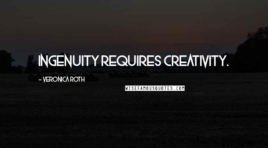 Veronica Roth Quotes: Ingenuity requires creativity.