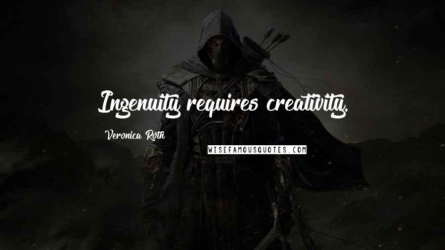Veronica Roth Quotes: Ingenuity requires creativity.
