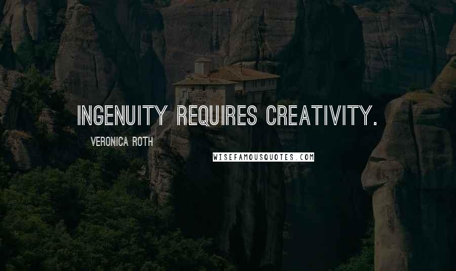 Veronica Roth Quotes: Ingenuity requires creativity.