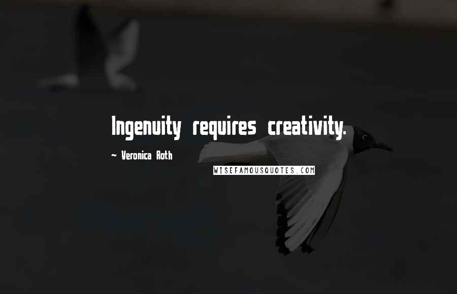 Veronica Roth Quotes: Ingenuity requires creativity.