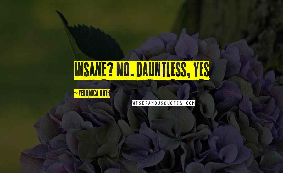 Veronica Roth Quotes: Insane? No. Dauntless, Yes