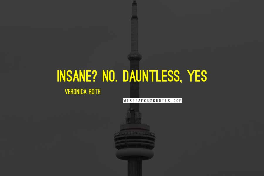 Veronica Roth Quotes: Insane? No. Dauntless, Yes