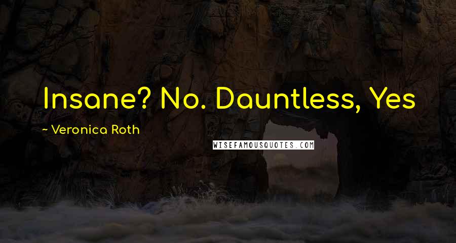Veronica Roth Quotes: Insane? No. Dauntless, Yes