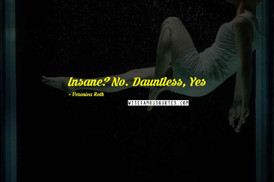 Veronica Roth Quotes: Insane? No. Dauntless, Yes