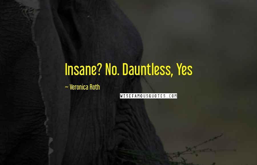Veronica Roth Quotes: Insane? No. Dauntless, Yes