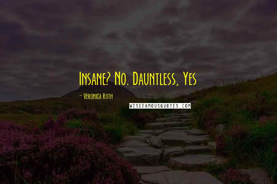 Veronica Roth Quotes: Insane? No. Dauntless, Yes