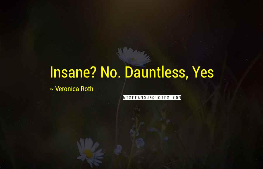 Veronica Roth Quotes: Insane? No. Dauntless, Yes