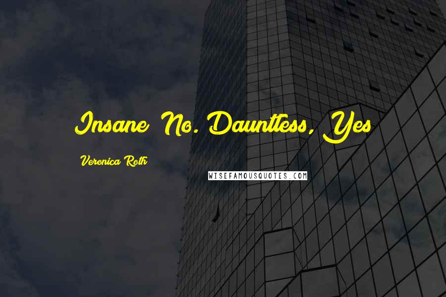 Veronica Roth Quotes: Insane? No. Dauntless, Yes