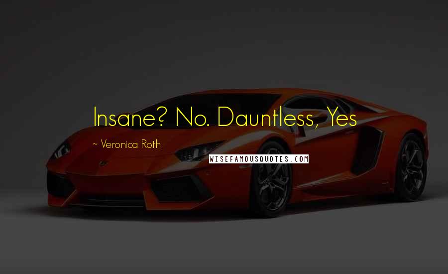 Veronica Roth Quotes: Insane? No. Dauntless, Yes