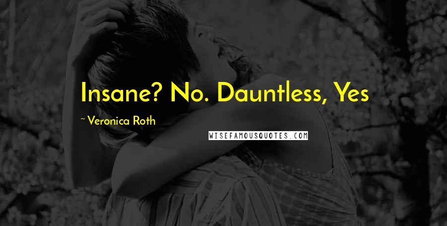 Veronica Roth Quotes: Insane? No. Dauntless, Yes
