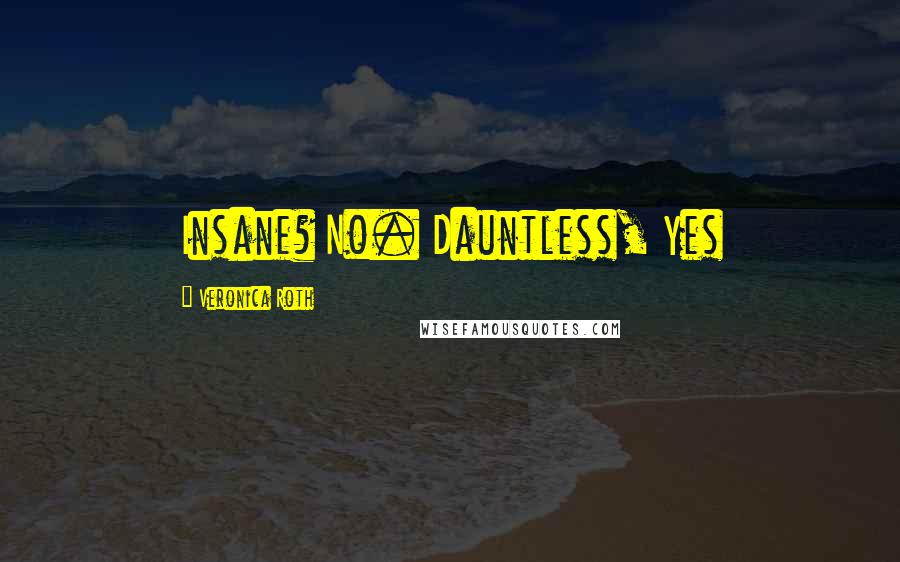 Veronica Roth Quotes: Insane? No. Dauntless, Yes