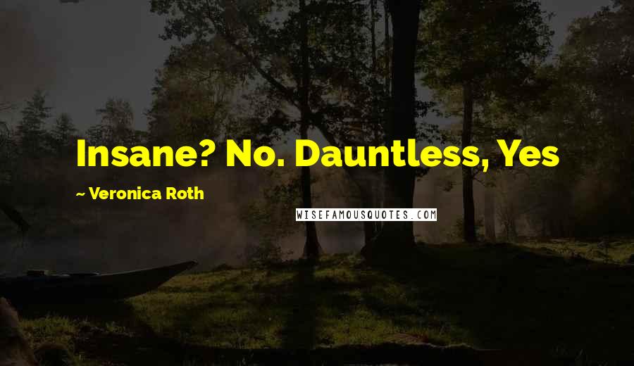 Veronica Roth Quotes: Insane? No. Dauntless, Yes