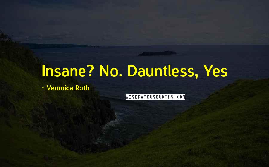 Veronica Roth Quotes: Insane? No. Dauntless, Yes