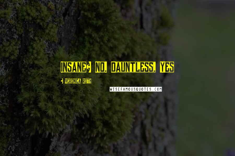 Veronica Roth Quotes: Insane? No. Dauntless, Yes