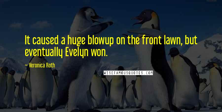 Veronica Roth Quotes: It caused a huge blowup on the front lawn, but eventually Evelyn won.