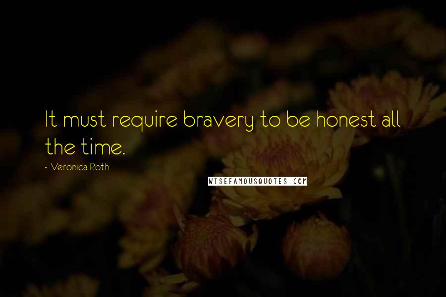 Veronica Roth Quotes: It must require bravery to be honest all the time.