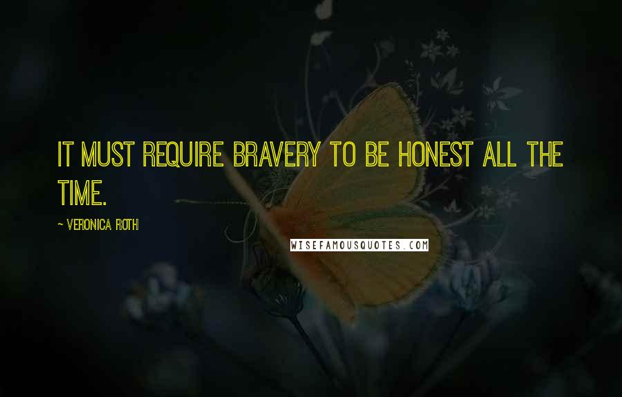 Veronica Roth Quotes: It must require bravery to be honest all the time.