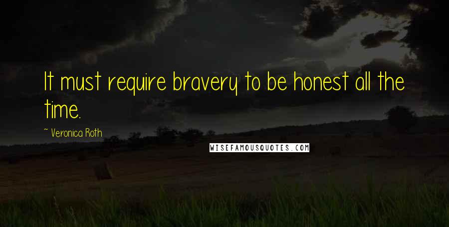 Veronica Roth Quotes: It must require bravery to be honest all the time.