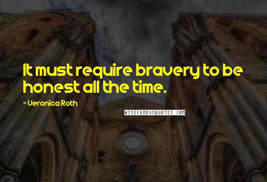 Veronica Roth Quotes: It must require bravery to be honest all the time.