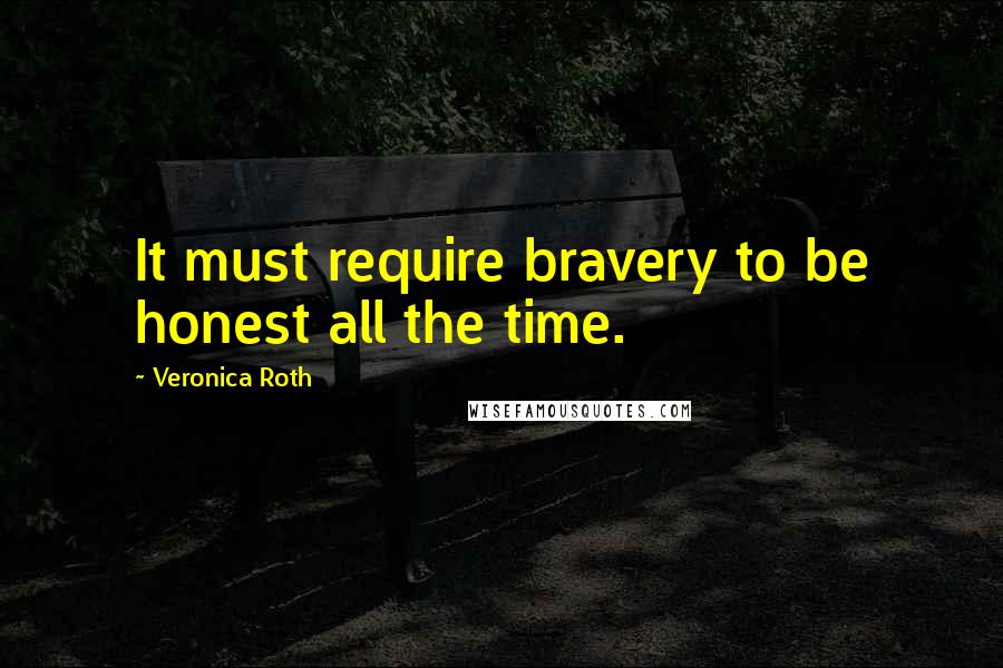Veronica Roth Quotes: It must require bravery to be honest all the time.
