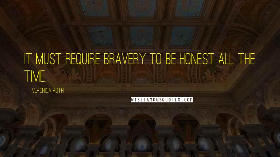 Veronica Roth Quotes: It must require bravery to be honest all the time.