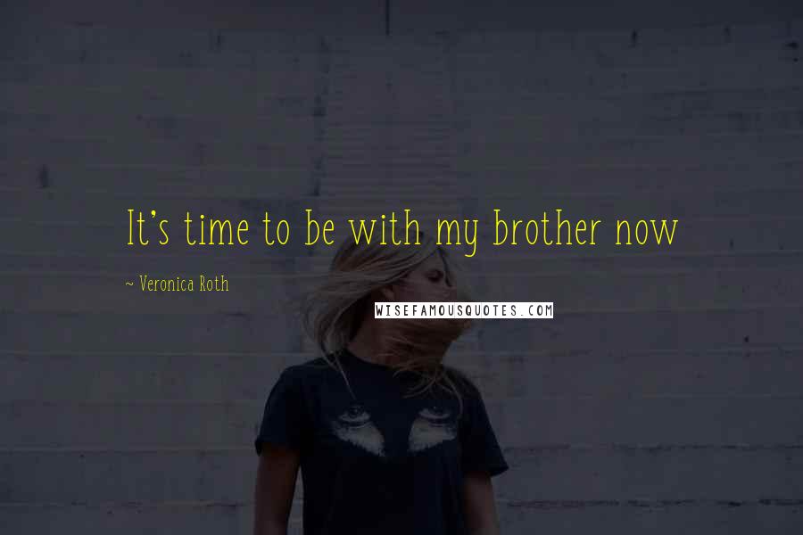 Veronica Roth Quotes: It's time to be with my brother now