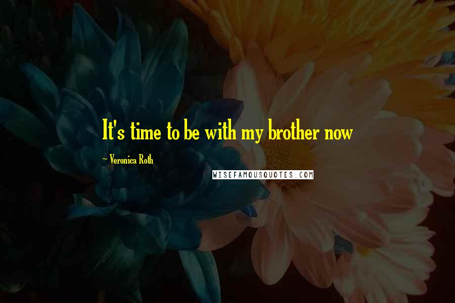 Veronica Roth Quotes: It's time to be with my brother now